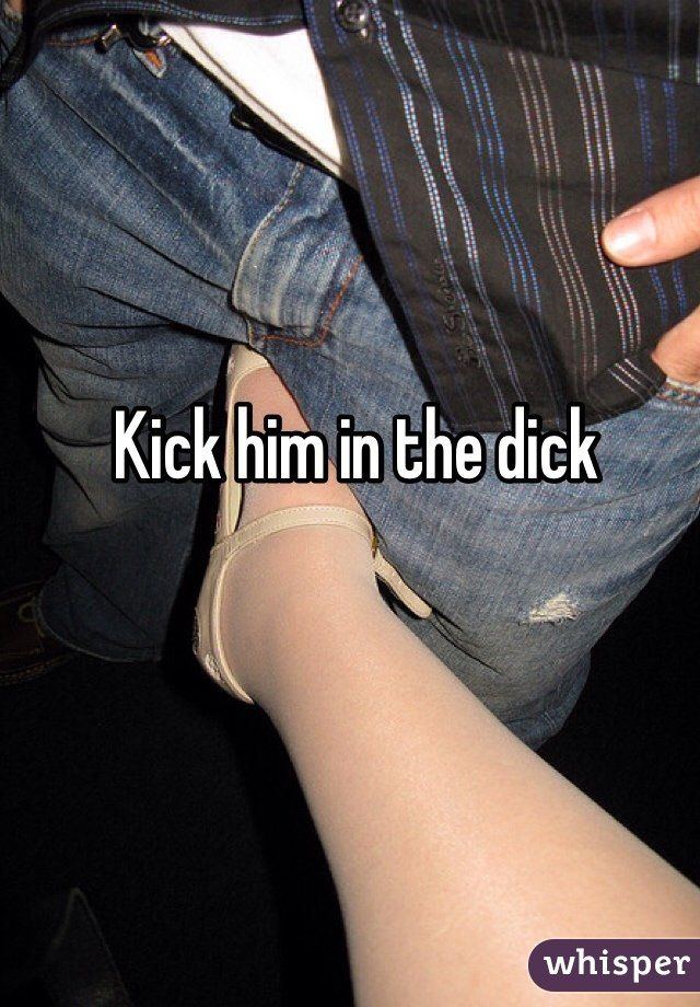 Kick in the dick