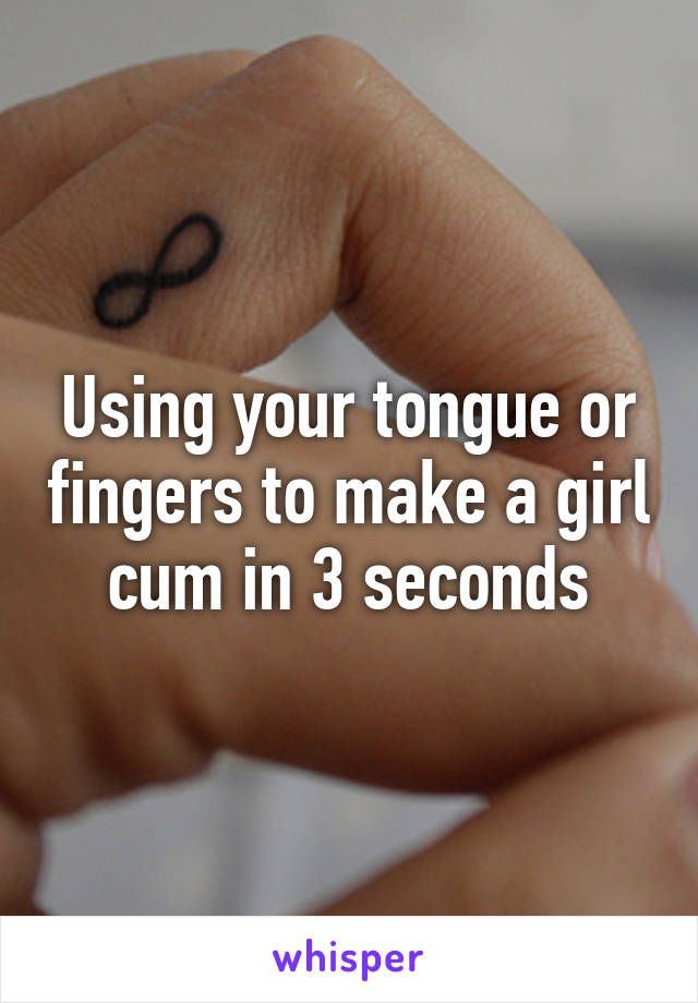 How to make a girl cum with your tongue